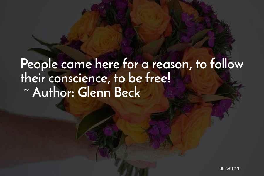 Glenn Beck Quotes: People Came Here For A Reason, To Follow Their Conscience, To Be Free!