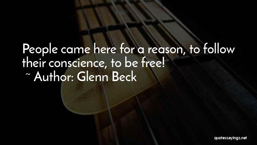 Glenn Beck Quotes: People Came Here For A Reason, To Follow Their Conscience, To Be Free!