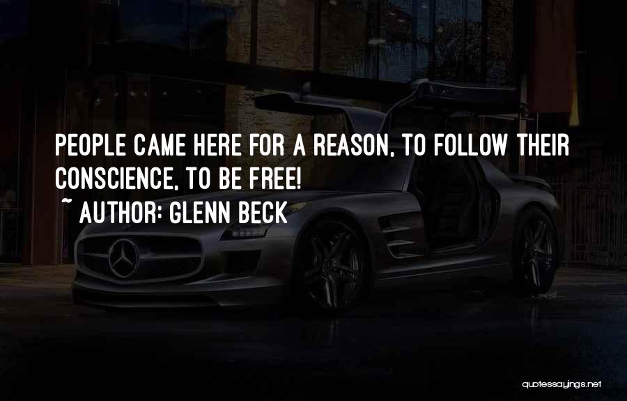 Glenn Beck Quotes: People Came Here For A Reason, To Follow Their Conscience, To Be Free!