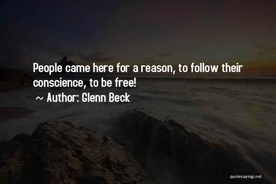 Glenn Beck Quotes: People Came Here For A Reason, To Follow Their Conscience, To Be Free!