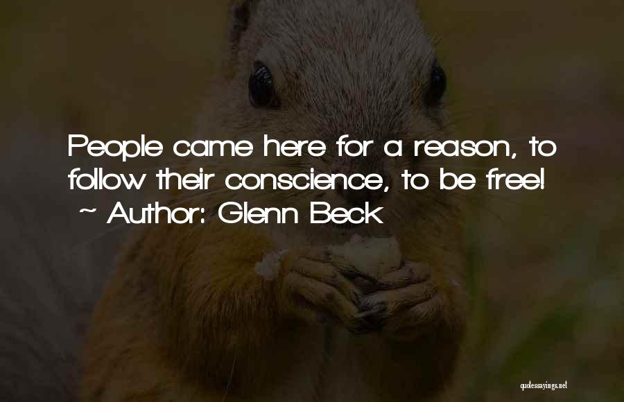 Glenn Beck Quotes: People Came Here For A Reason, To Follow Their Conscience, To Be Free!