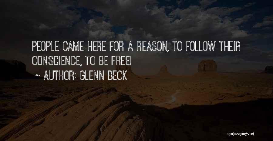 Glenn Beck Quotes: People Came Here For A Reason, To Follow Their Conscience, To Be Free!