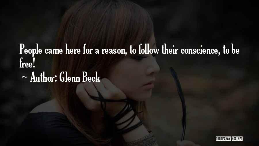 Glenn Beck Quotes: People Came Here For A Reason, To Follow Their Conscience, To Be Free!