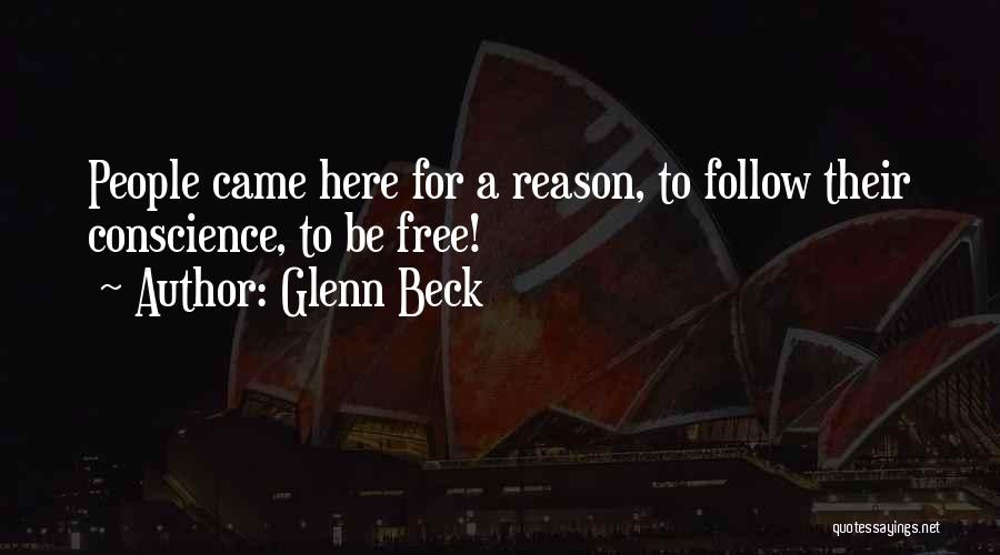Glenn Beck Quotes: People Came Here For A Reason, To Follow Their Conscience, To Be Free!