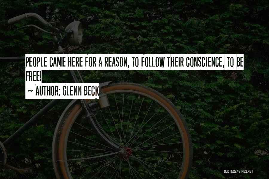 Glenn Beck Quotes: People Came Here For A Reason, To Follow Their Conscience, To Be Free!