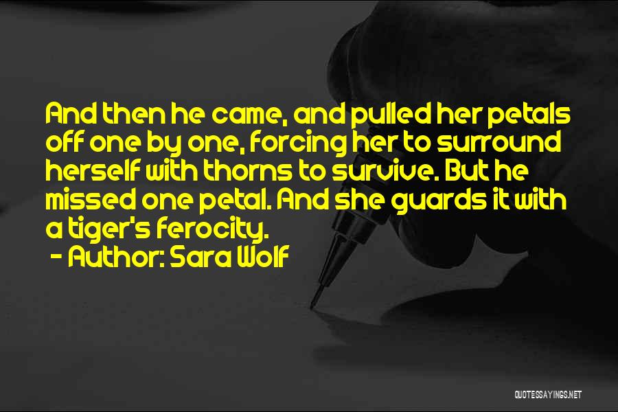 Sara Wolf Quotes: And Then He Came, And Pulled Her Petals Off One By One, Forcing Her To Surround Herself With Thorns To