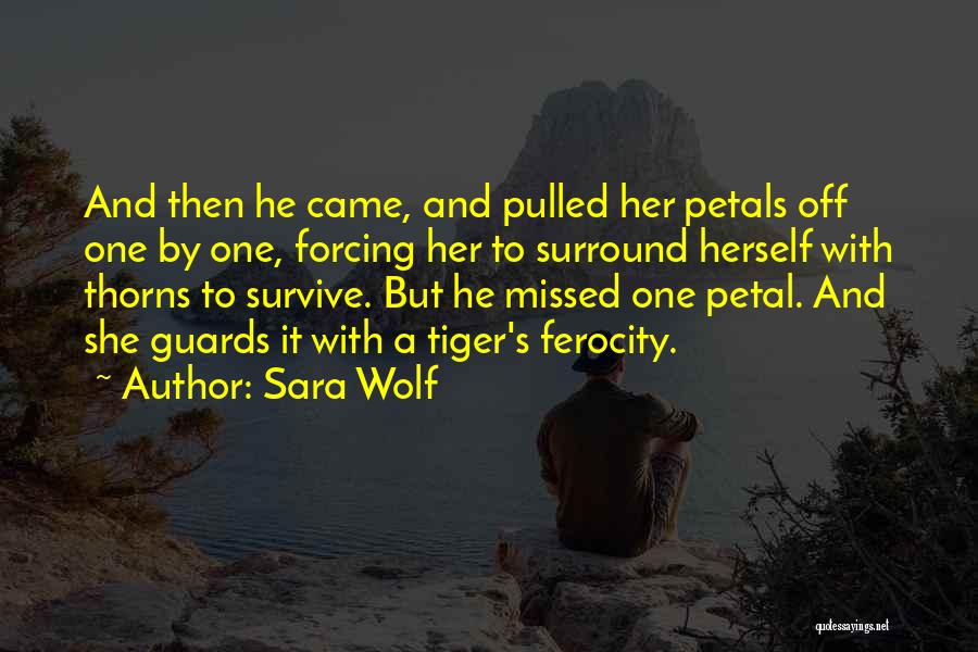 Sara Wolf Quotes: And Then He Came, And Pulled Her Petals Off One By One, Forcing Her To Surround Herself With Thorns To