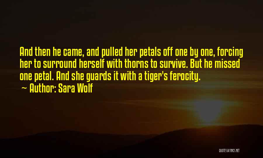 Sara Wolf Quotes: And Then He Came, And Pulled Her Petals Off One By One, Forcing Her To Surround Herself With Thorns To