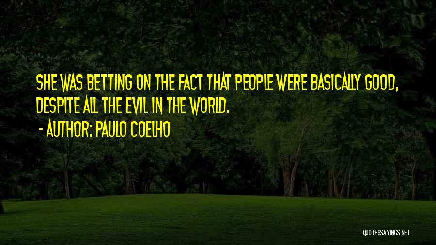 Paulo Coelho Quotes: She Was Betting On The Fact That People Were Basically Good, Despite All The Evil In The World.