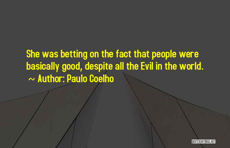 Paulo Coelho Quotes: She Was Betting On The Fact That People Were Basically Good, Despite All The Evil In The World.