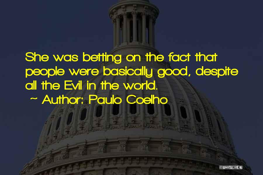 Paulo Coelho Quotes: She Was Betting On The Fact That People Were Basically Good, Despite All The Evil In The World.