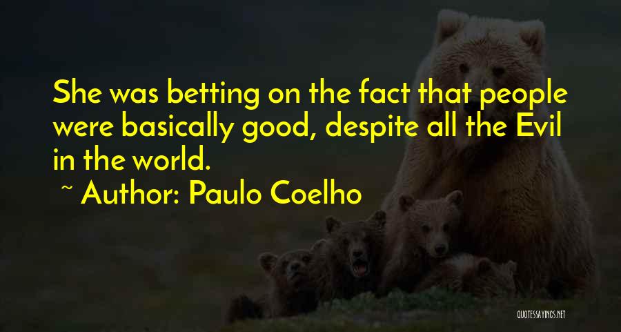 Paulo Coelho Quotes: She Was Betting On The Fact That People Were Basically Good, Despite All The Evil In The World.