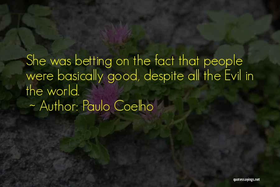 Paulo Coelho Quotes: She Was Betting On The Fact That People Were Basically Good, Despite All The Evil In The World.