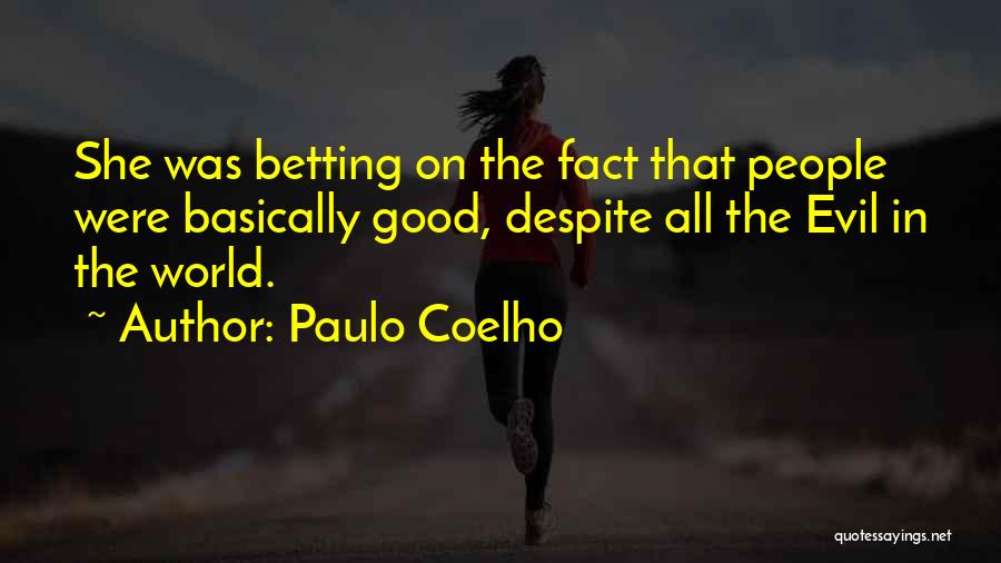 Paulo Coelho Quotes: She Was Betting On The Fact That People Were Basically Good, Despite All The Evil In The World.