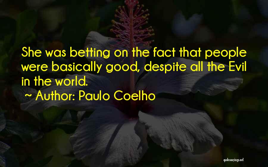 Paulo Coelho Quotes: She Was Betting On The Fact That People Were Basically Good, Despite All The Evil In The World.