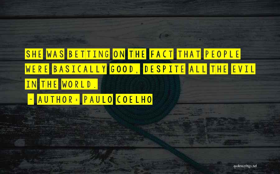Paulo Coelho Quotes: She Was Betting On The Fact That People Were Basically Good, Despite All The Evil In The World.