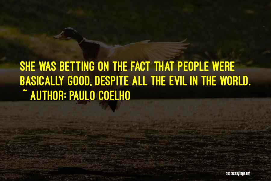 Paulo Coelho Quotes: She Was Betting On The Fact That People Were Basically Good, Despite All The Evil In The World.