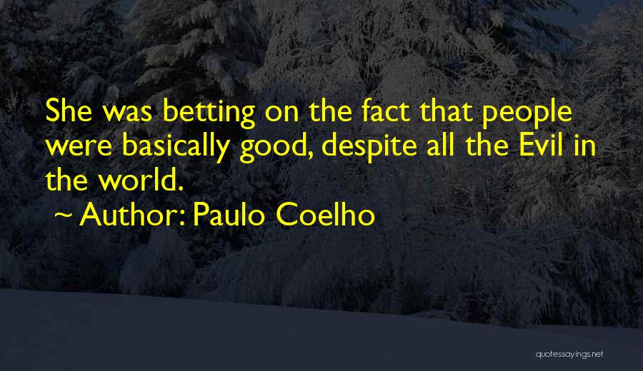 Paulo Coelho Quotes: She Was Betting On The Fact That People Were Basically Good, Despite All The Evil In The World.