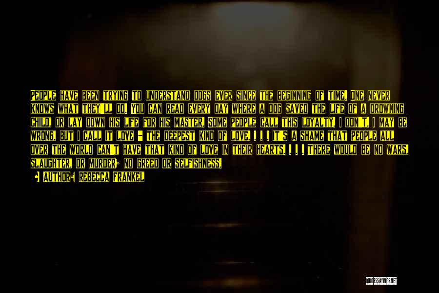 Rebecca Frankel Quotes: People Have Been Trying To Understand Dogs Ever Since The Beginning Of Time. One Never Knows What They'll Do. You