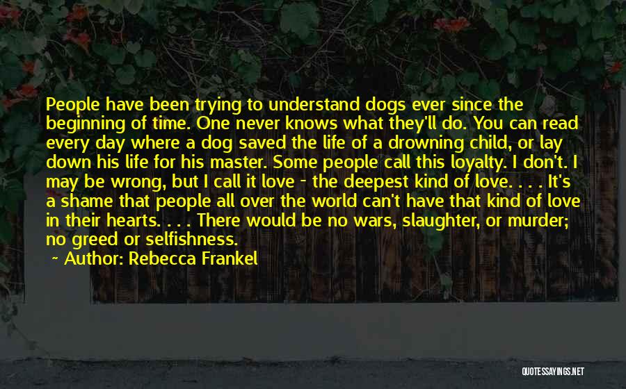 Rebecca Frankel Quotes: People Have Been Trying To Understand Dogs Ever Since The Beginning Of Time. One Never Knows What They'll Do. You