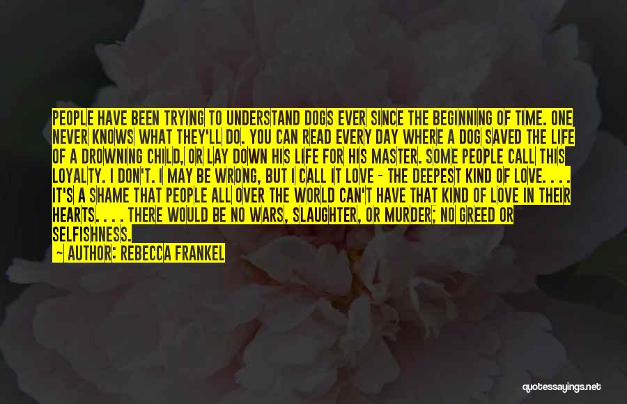 Rebecca Frankel Quotes: People Have Been Trying To Understand Dogs Ever Since The Beginning Of Time. One Never Knows What They'll Do. You