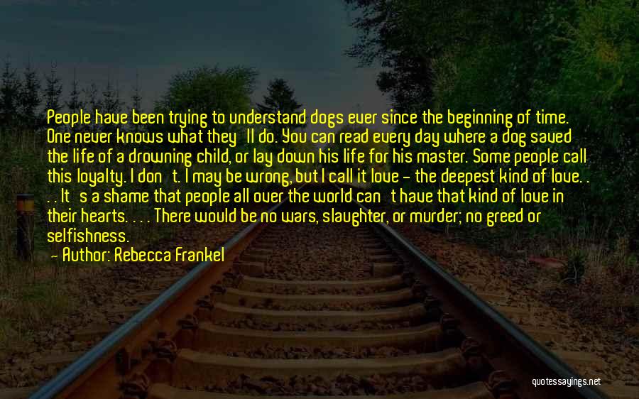 Rebecca Frankel Quotes: People Have Been Trying To Understand Dogs Ever Since The Beginning Of Time. One Never Knows What They'll Do. You