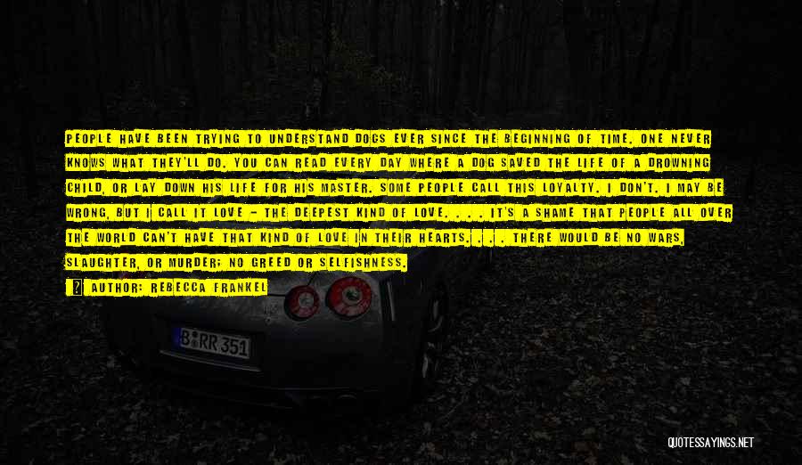 Rebecca Frankel Quotes: People Have Been Trying To Understand Dogs Ever Since The Beginning Of Time. One Never Knows What They'll Do. You
