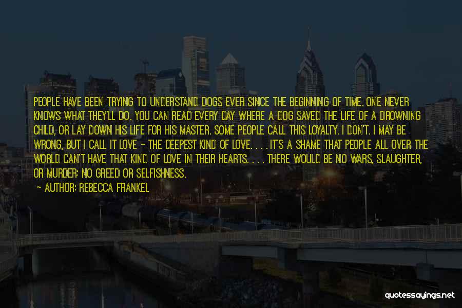 Rebecca Frankel Quotes: People Have Been Trying To Understand Dogs Ever Since The Beginning Of Time. One Never Knows What They'll Do. You