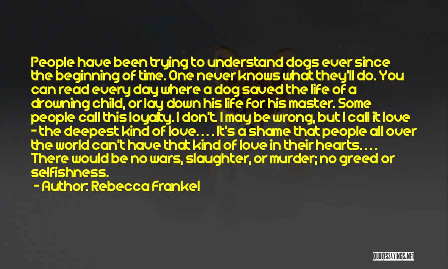 Rebecca Frankel Quotes: People Have Been Trying To Understand Dogs Ever Since The Beginning Of Time. One Never Knows What They'll Do. You