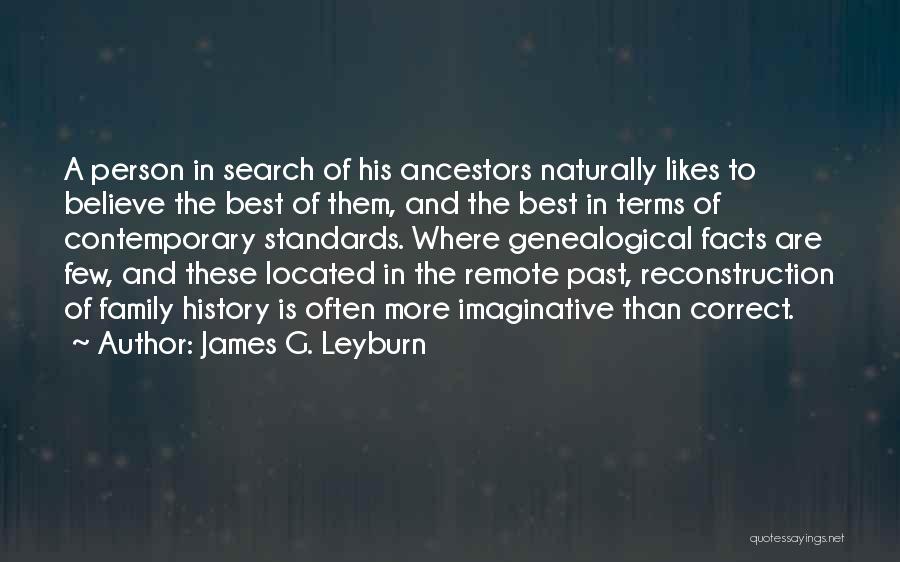 James G. Leyburn Quotes: A Person In Search Of His Ancestors Naturally Likes To Believe The Best Of Them, And The Best In Terms