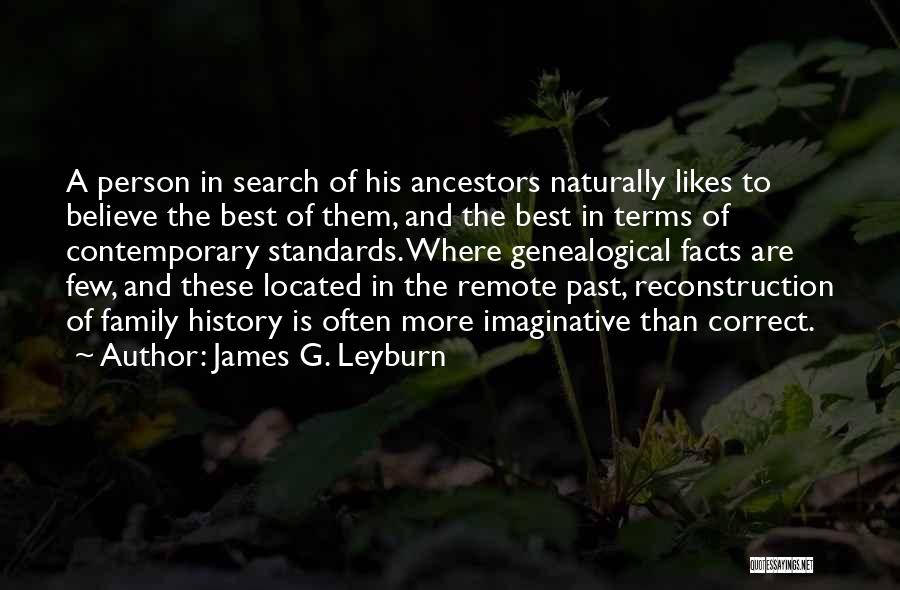 James G. Leyburn Quotes: A Person In Search Of His Ancestors Naturally Likes To Believe The Best Of Them, And The Best In Terms