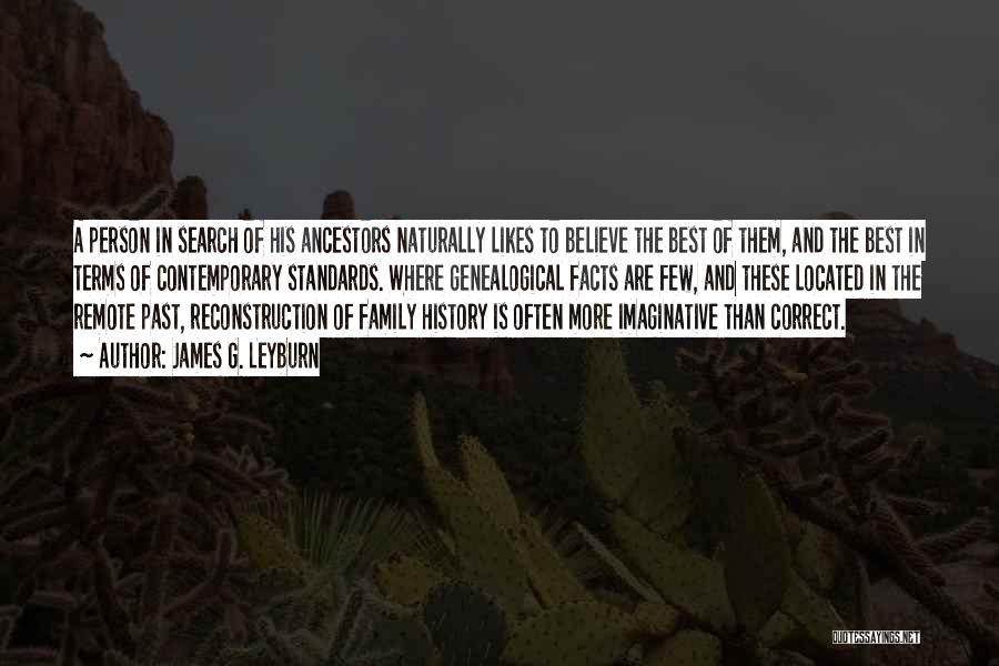 James G. Leyburn Quotes: A Person In Search Of His Ancestors Naturally Likes To Believe The Best Of Them, And The Best In Terms