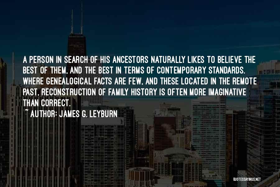 James G. Leyburn Quotes: A Person In Search Of His Ancestors Naturally Likes To Believe The Best Of Them, And The Best In Terms