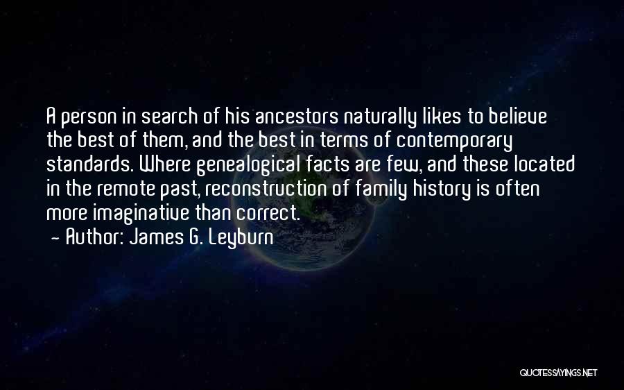 James G. Leyburn Quotes: A Person In Search Of His Ancestors Naturally Likes To Believe The Best Of Them, And The Best In Terms