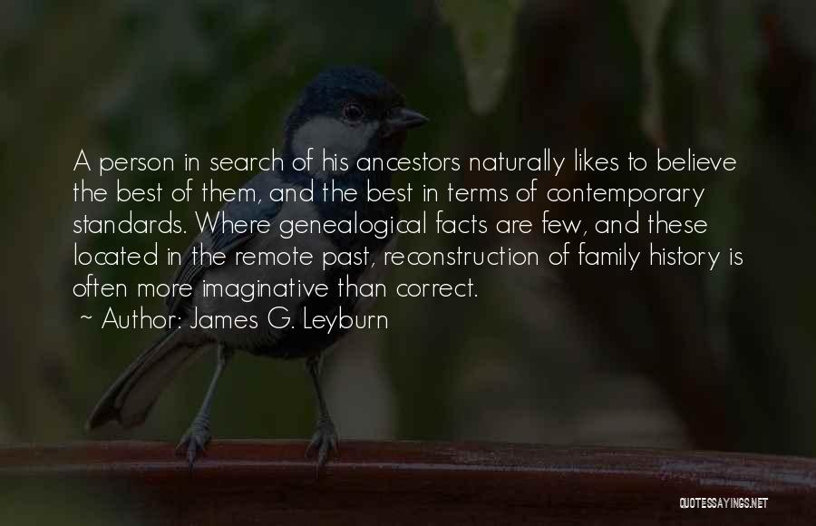 James G. Leyburn Quotes: A Person In Search Of His Ancestors Naturally Likes To Believe The Best Of Them, And The Best In Terms