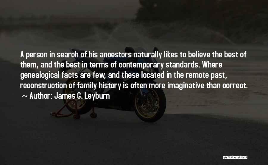 James G. Leyburn Quotes: A Person In Search Of His Ancestors Naturally Likes To Believe The Best Of Them, And The Best In Terms