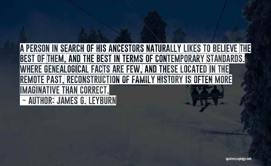 James G. Leyburn Quotes: A Person In Search Of His Ancestors Naturally Likes To Believe The Best Of Them, And The Best In Terms