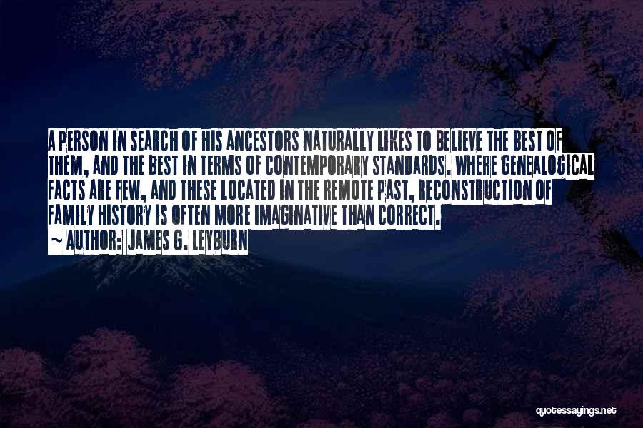 James G. Leyburn Quotes: A Person In Search Of His Ancestors Naturally Likes To Believe The Best Of Them, And The Best In Terms