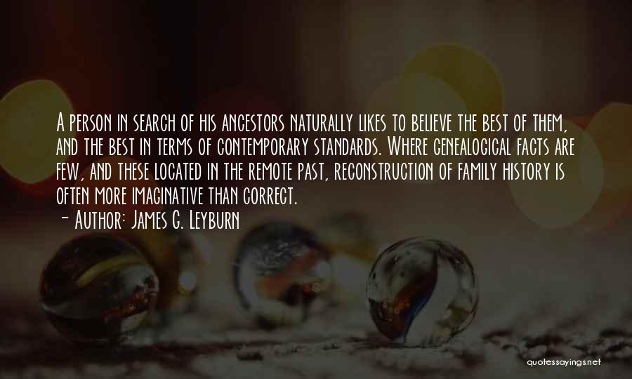 James G. Leyburn Quotes: A Person In Search Of His Ancestors Naturally Likes To Believe The Best Of Them, And The Best In Terms