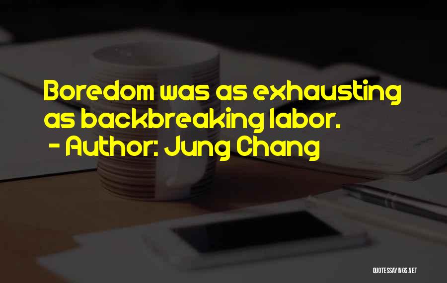 Jung Chang Quotes: Boredom Was As Exhausting As Backbreaking Labor.
