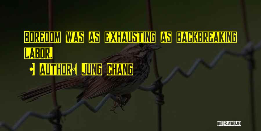 Jung Chang Quotes: Boredom Was As Exhausting As Backbreaking Labor.