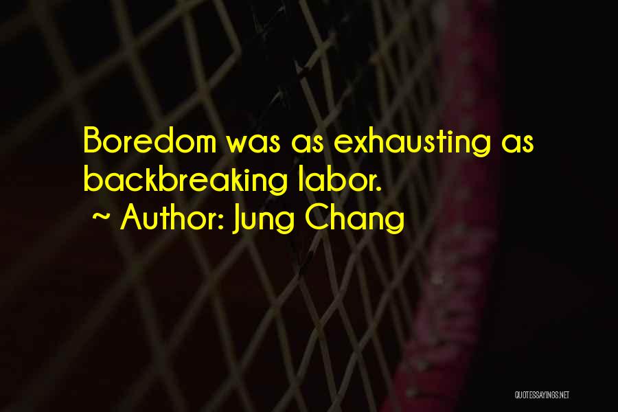 Jung Chang Quotes: Boredom Was As Exhausting As Backbreaking Labor.