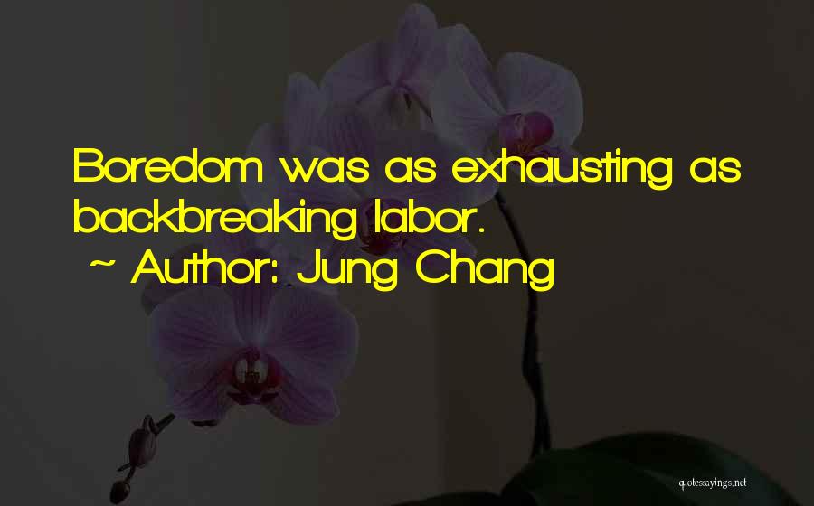 Jung Chang Quotes: Boredom Was As Exhausting As Backbreaking Labor.