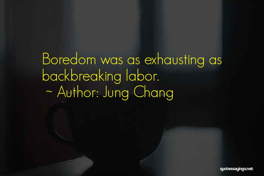 Jung Chang Quotes: Boredom Was As Exhausting As Backbreaking Labor.