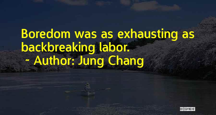Jung Chang Quotes: Boredom Was As Exhausting As Backbreaking Labor.