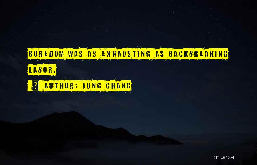 Jung Chang Quotes: Boredom Was As Exhausting As Backbreaking Labor.