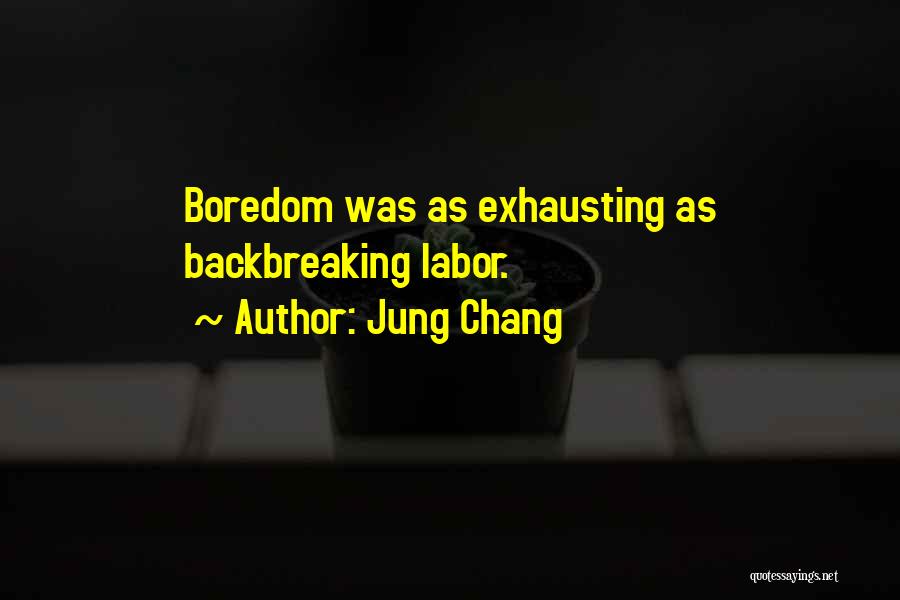 Jung Chang Quotes: Boredom Was As Exhausting As Backbreaking Labor.