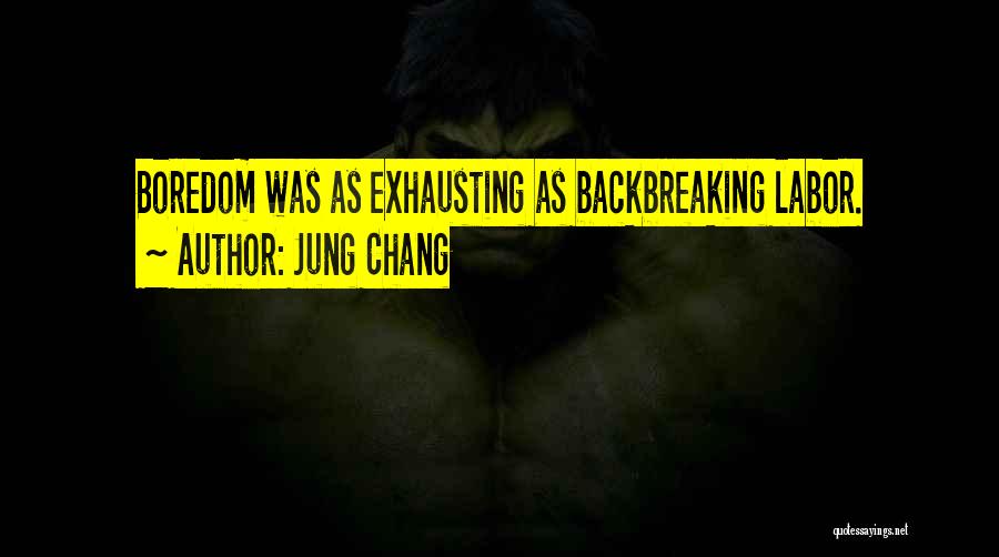 Jung Chang Quotes: Boredom Was As Exhausting As Backbreaking Labor.