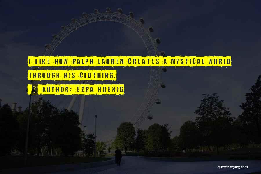 Ezra Koenig Quotes: I Like How Ralph Lauren Creates A Mystical World Through His Clothing.