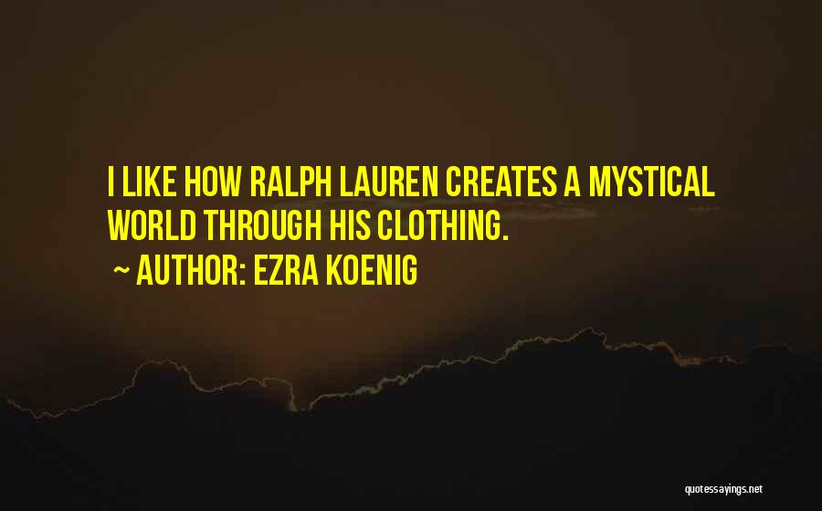 Ezra Koenig Quotes: I Like How Ralph Lauren Creates A Mystical World Through His Clothing.